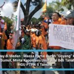 May Day Di Medan : Partai Buruh Minta Kapoldasu Usut Jual Beli Tanah Eks HGU PTPN II Tamora..!!